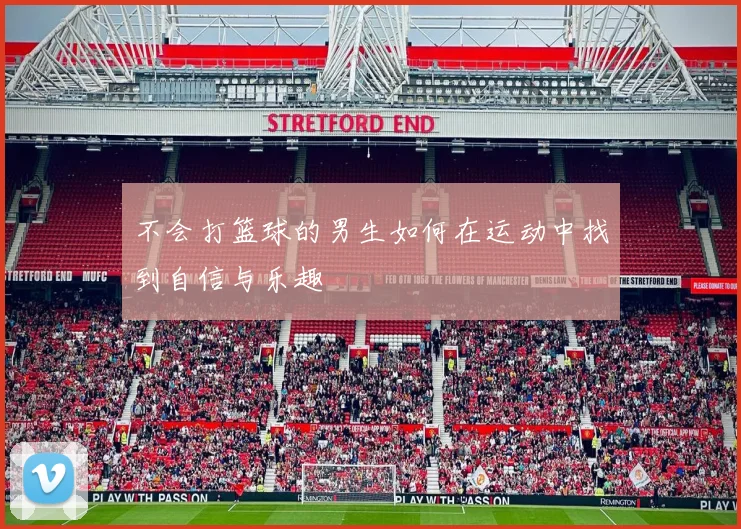 不会打篮球的男生如何在运动中找到自信与乐趣