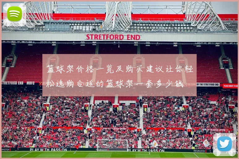 篮球架价格一览及购买建议让你轻松选购合适的篮球架一套多少钱